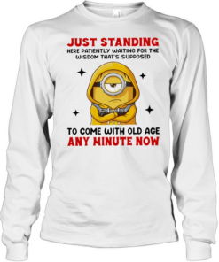 Just standing here patiently waiting for the wisdom that’s supposed to come with old age  Long Sleeved T-shirt