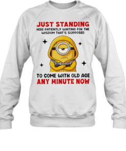 Just standing here patiently waiting for the wisdom that’s supposed to come with old age  Unisex Sweatshirt