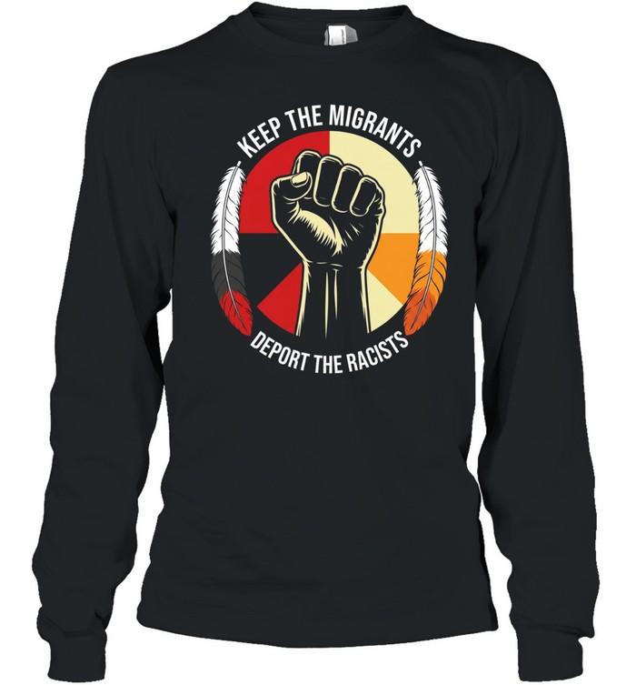 Keep the migrants deport the racists T Long Sleeved T-shirt