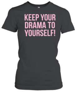Keep your drama to yourself T Classic Women's T-shirt
