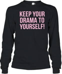 Keep your drama to yourself T Long Sleeved T-shirt