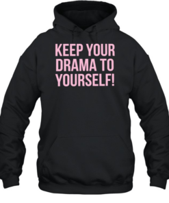 Keep your drama to yourself T Unisex Hoodie