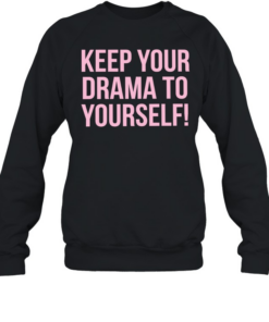 Keep your drama to yourself T Unisex Sweatshirt