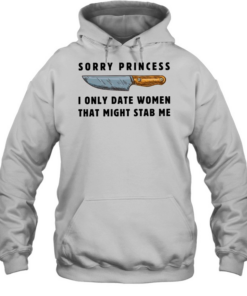 Kinfe sorry princess I only date women that might stab me  Unisex Hoodie