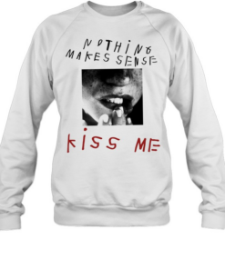 Kiss me no thing makes sense lips T Unisex Sweatshirt