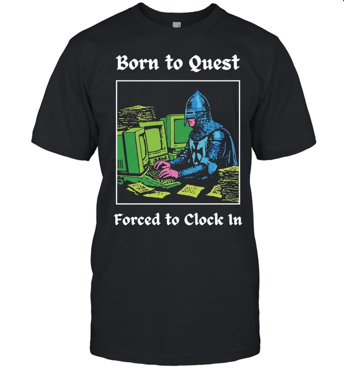 Knight at Computer Born to Quest Forced to Clock In Classic Men's T-shirt