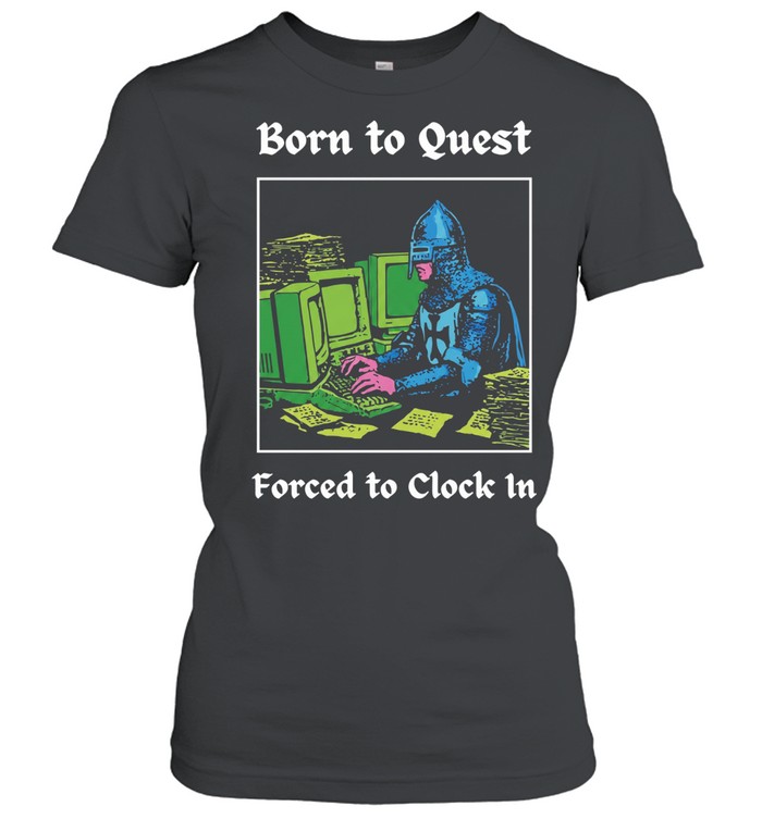 Knight at Computer Born to Quest Forced to Clock In Classic Women's T-shirt
