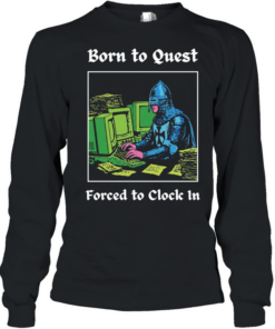 Knight at Computer Born to Quest Forced to Clock In Long Sleeved T-shirt