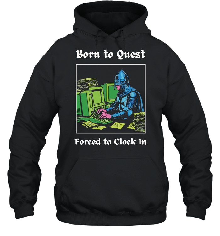 Knight at Computer Born to Quest Forced to Clock In Unisex Hoodie