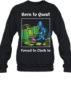 Knight at Computer Born to Quest Forced to Clock In Unisex Sweatshirt