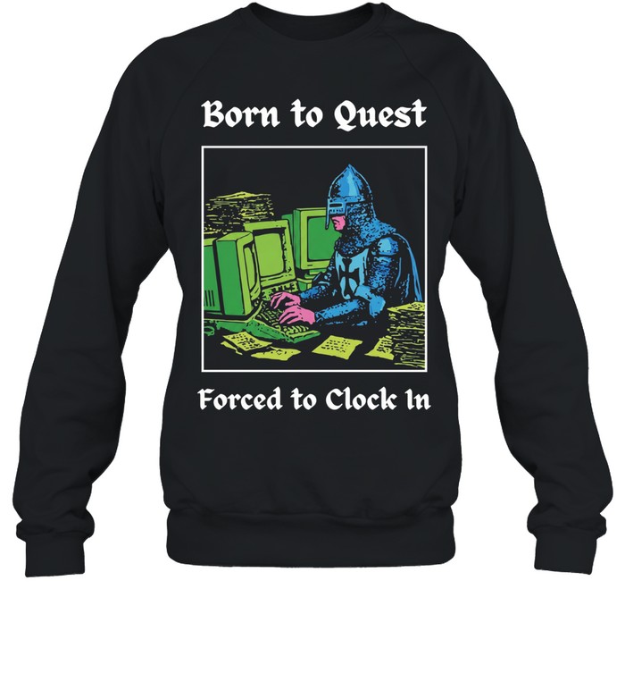 Knight at Computer Born to Quest Forced to Clock In Unisex Sweatshirt