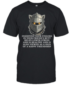 Knight inserting your fingers in your friend’s butt helps lower stress  Classic Men's T-shirt