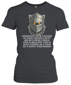 Knight inserting your fingers in your friend’s butt helps lower stress Classic Women's T-shirt