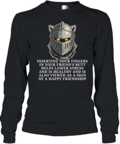 Knight inserting your fingers in your friend’s butt helps lower stress Long Sleeved T-shirt