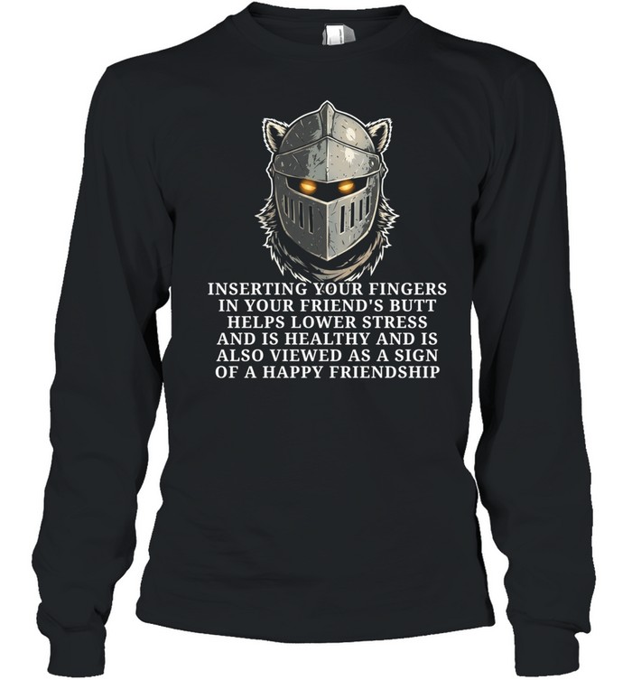 Knight inserting your fingers in your friend’s butt helps lower stress Long Sleeved T-shirt