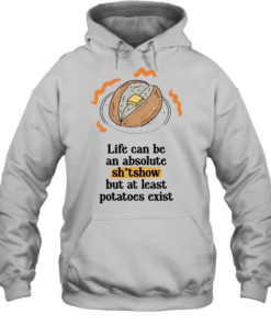 Life can be an absolute shitshow but as least potatoes exist  Unisex Hoodie