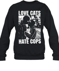 Love cats hate Cops T Unisex Sweatshirt
