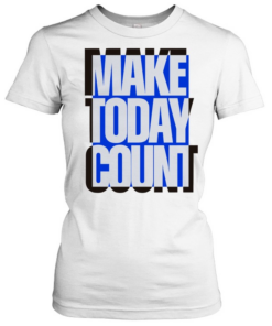 Make today count T Classic Women's T-shirt