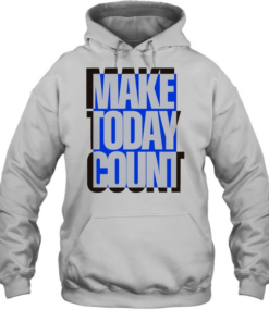 Make today count T Unisex Hoodie