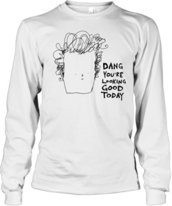 Man dang you’re looking good today  Long Sleeved T-shirt