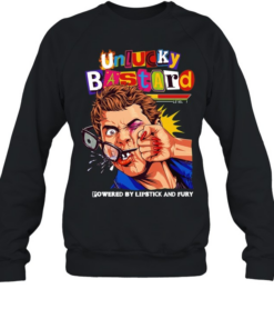 Man unlucky bastard powered by lipstick and fury T Unisex Sweatshirt