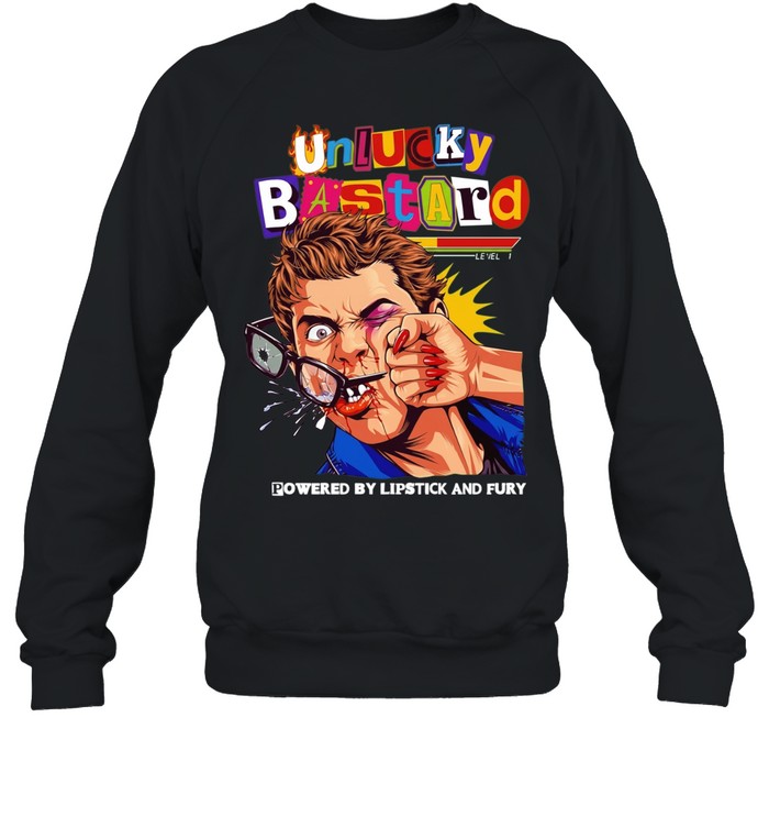 Man unlucky bastard powered by lipstick and fury T Unisex Sweatshirt