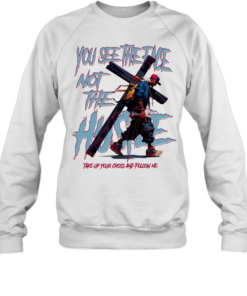 Man you see the face not the hustle take up your cross and follow me Unisex Sweatshirt