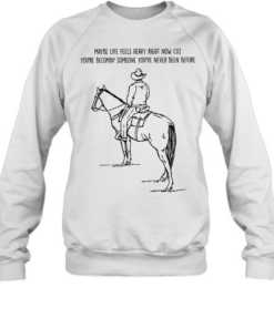 Maybe life feels heavy right now cuz you’re becomin someone you’ve never been before T Unisex Sweatshirt