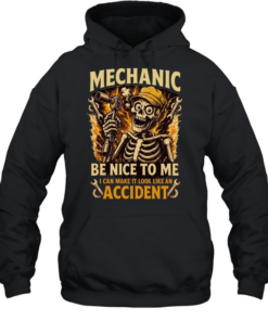 Mechanic Be Nice To Me I Can Make It Look Like An Accident T Unisex Hoodie