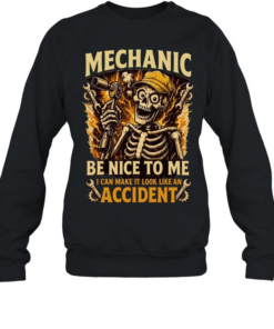 Mechanic Be Nice To Me I Can Make It Look Like An Accident T Unisex Sweatshirt