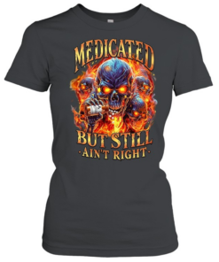 Medicated But Still Ain’t Right  Classic Women's T-shirt
