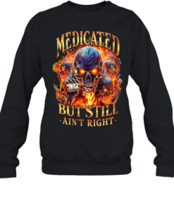 Medicated But Still Ain’t Right  Unisex Sweatshirt