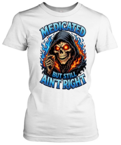 Medicated Right But Still Ain't Right T Classic Women's T-shirt