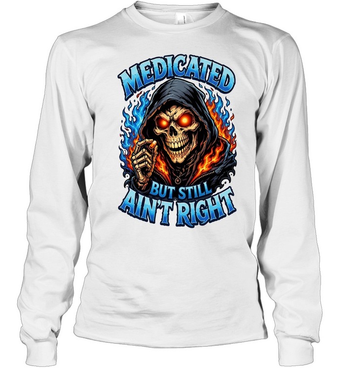 Medicated Right But Still Ain't Right T Long Sleeved T-shirt