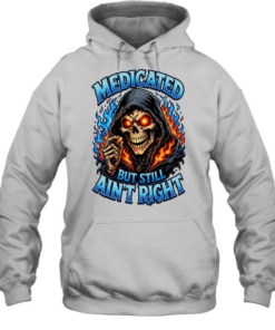Medicated Right But Still Ain't Right T Unisex Hoodie