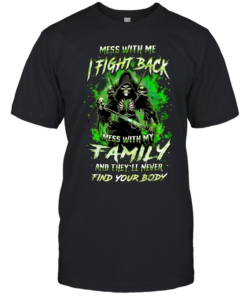 Mess with me fight back mess with my family and they’ll never find your body  Classic Men's T-shirt
