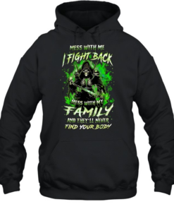 Mess with me fight back mess with my family and they’ll never find your body  Unisex Hoodie