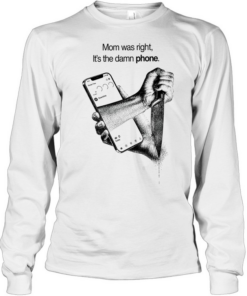 Mom was right it’s the damn phone knife T Long Sleeved T-shirt