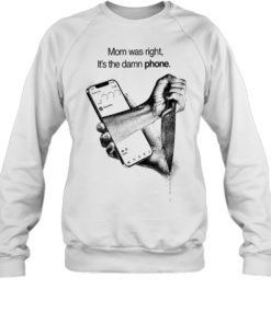 Mom was right it’s the damn phone knife T Unisex Sweatshirt