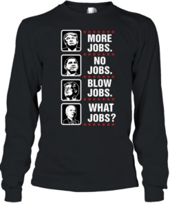 More jobs no jobs blow jobs what jobs  Long Sleeved T-shirt