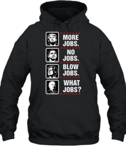 More jobs no jobs blow jobs what jobs  Unisex Hoodie