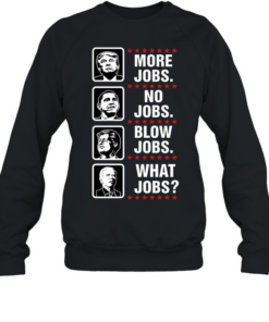 More jobs no jobs blow jobs what jobs  Unisex Sweatshirt