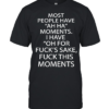 Most people have ah ha moments I have oh for fuck’s sake fuck this moments  Classic Men's T-shirt