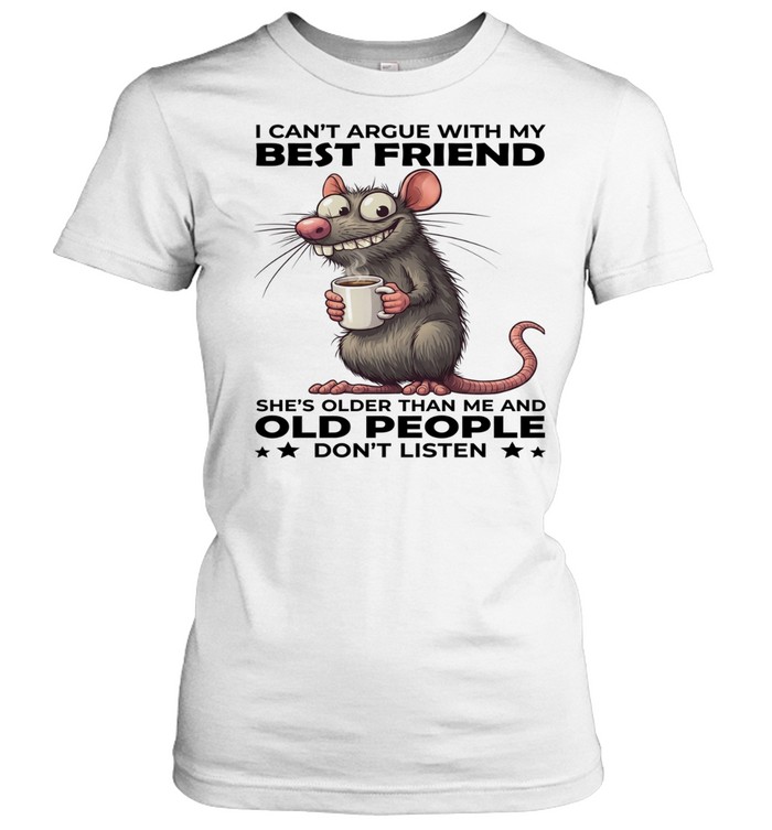 Mouse I Can't Argue With My Best Friend She's Older Than Me And Old People Don't Listen Classic Women's T-shirt