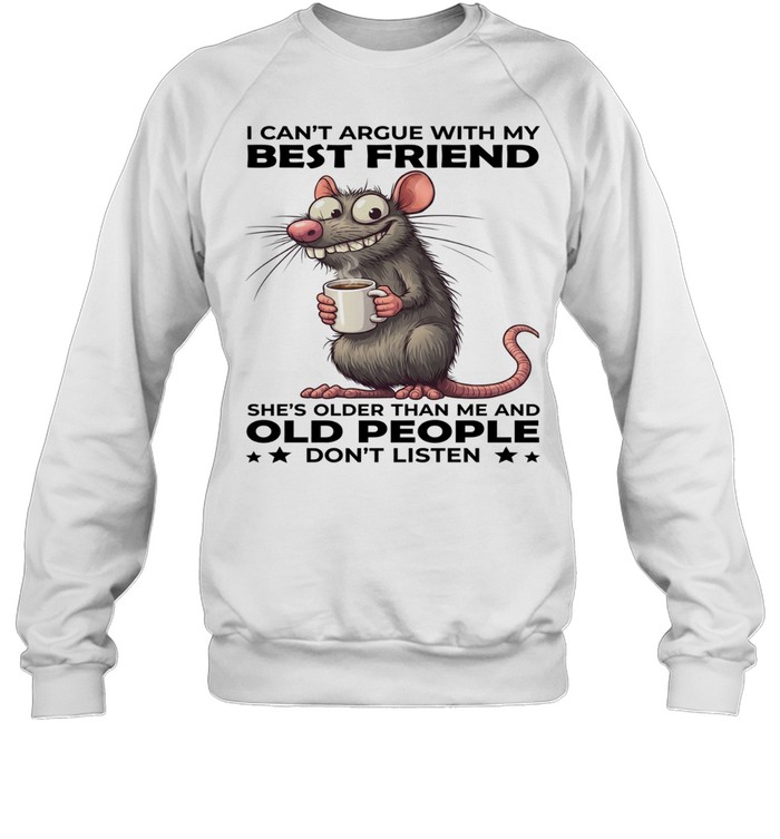 Mouse I Can't Argue With My Best Friend She's Older Than Me And Old People Don't Listen Unisex Sweatshirt