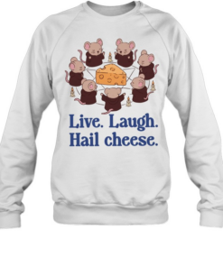 Mouse live laugh hail cheese all hail the mighty cheese T Unisex Sweatshirt