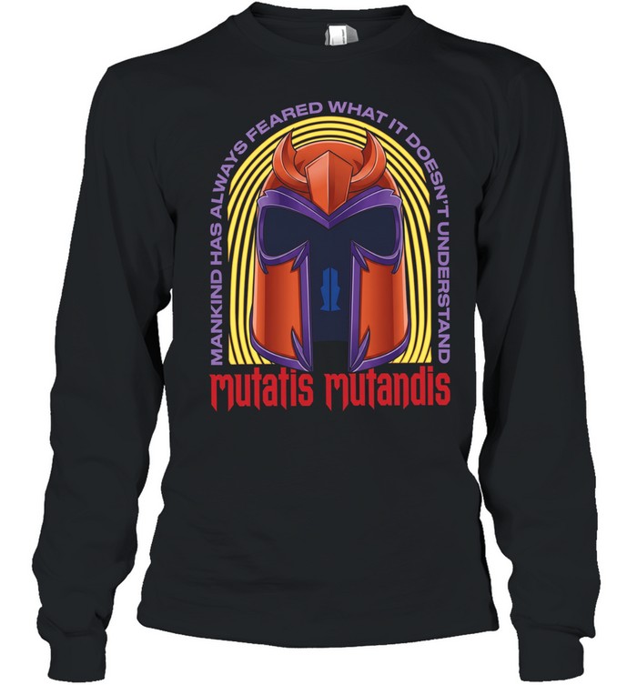 Mutatis Mutandis Mankind has always feared what it doesn’t understand Long Sleeved T-shirt