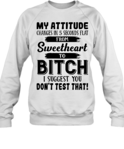 My Attitude Changes In 5 Seconds Flat T Unisex Sweatshirt