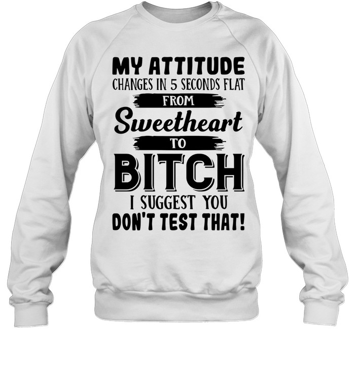 My Attitude Changes In 5 Seconds Flat T Unisex Sweatshirt