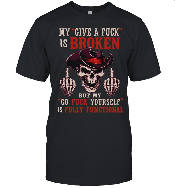 My Give A Fuck Is Broken But My Go Fuck Yourself Is Fully Functional T Classic Men's T-shirt